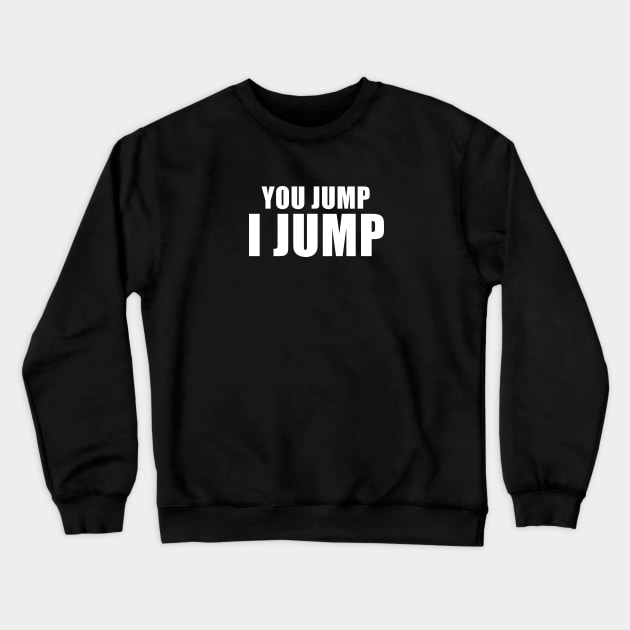 You Jump, I Jump Crewneck Sweatshirt by quoteee